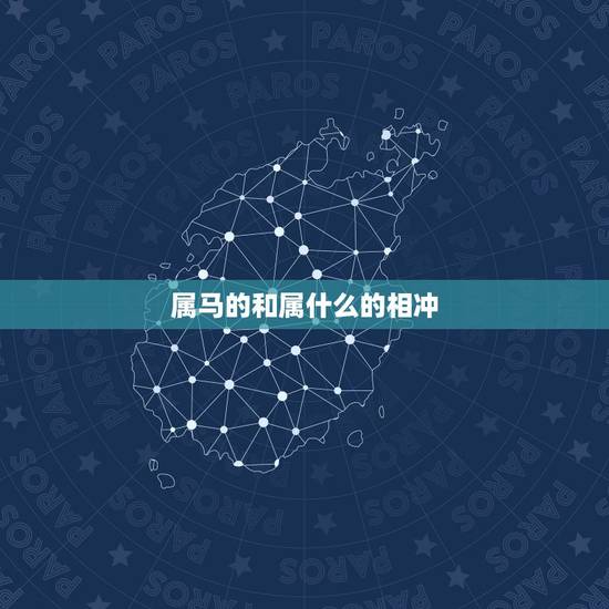 属马的和属什么的相冲,属马的和什么属相相合 属马的和属什么的相冲,属马的和什么属相相合
