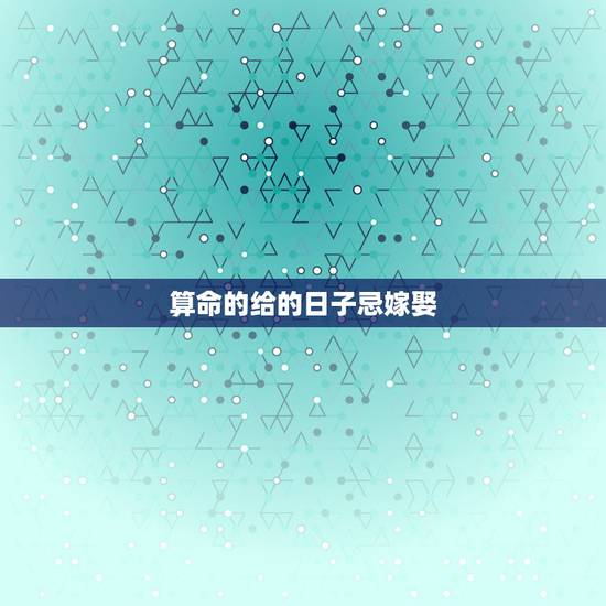 算命的给的日子忌嫁娶,算命先生算的结婚日子万年历显示忌嫁娶,男农历94 算命的给的日子忌嫁娶,算命先生算的结婚日子万年历显示忌嫁娶,男农历94