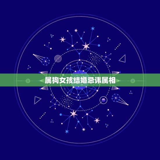 属狗女孩结婚忌讳属相，属狗的结婚忌什么属相