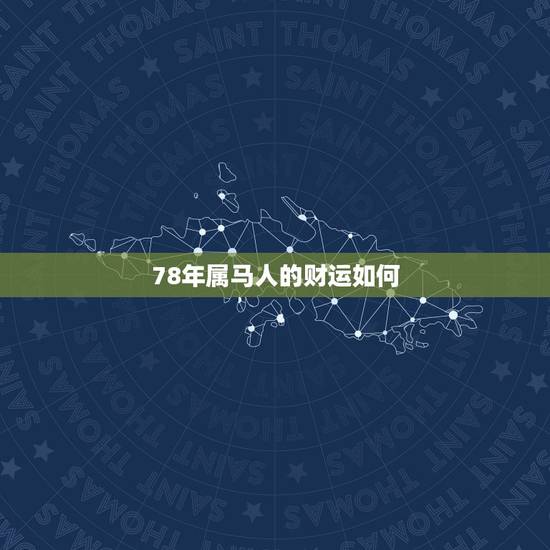 78年属马人的财运如何,78年属马人最旺的年龄 78年属马人的财运如何,78年属马人最旺的年龄