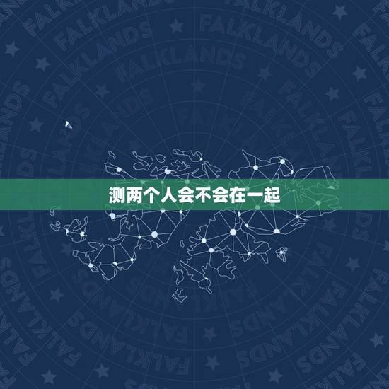 测两个人会不会在一起,测姓名两人能否在一起? 测两个人会不会在一起,测姓名两人能否在一起?