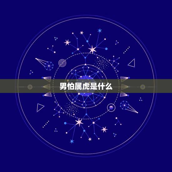 男怕属虎是什么,属虎的男的佩戴什么 男怕属虎是什么,属虎的男的佩戴什么
