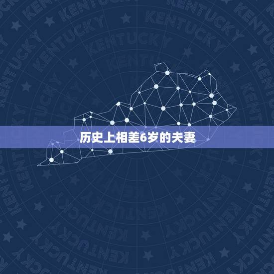 历史上相差6岁的夫妻,名人夫妻有没有相差六岁的? 历史上相差6岁的夫妻,名人夫妻有没有相差六岁的?