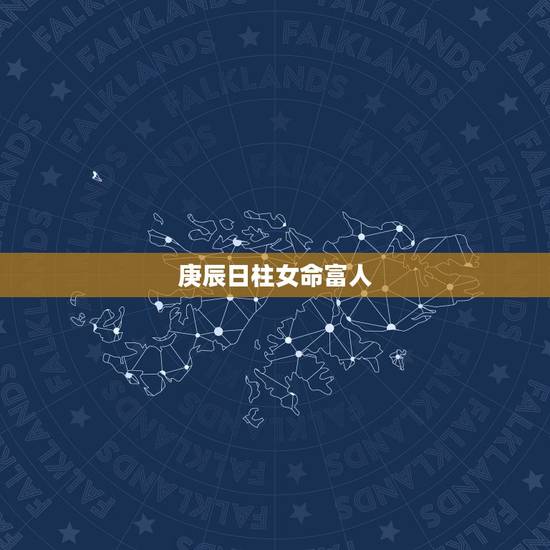 庚辰日柱女命富人，庚辰日生人没福气