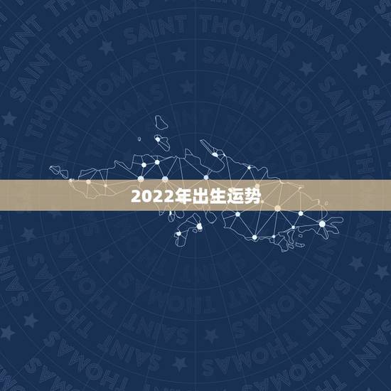 2022年出生运势，生肖狗2022年运势
