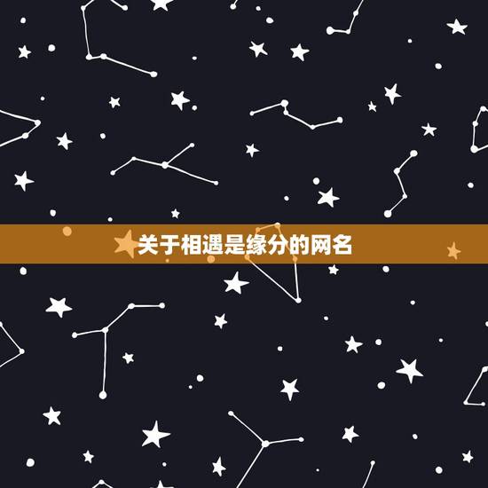 关于相遇是缘分的网名,伤感网名相逢是缘 关于相遇是缘分的网名,伤感网名相逢是缘