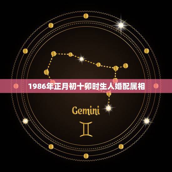 1986年正月初十卯时生人婚配属相，属相婚配