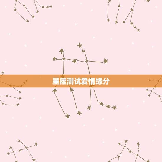 星座测试爱情缘分，怎样做星座缘分测试
