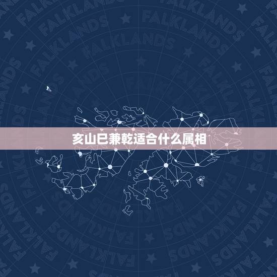 亥山巳兼乾适合什么属相，亥山巳向兼乾巽几度好