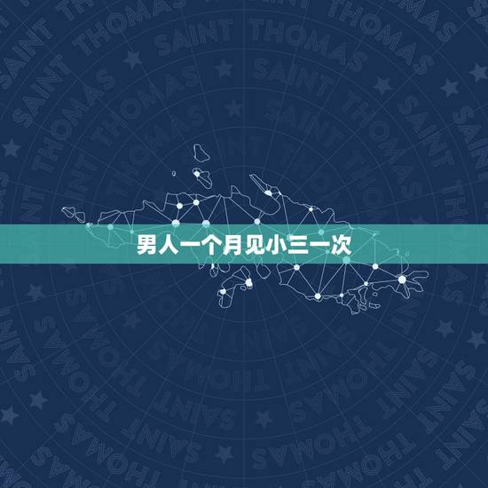 男人一个月见小三一次，老公每天跟小三联系 每周见面一次？