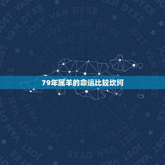 79年属羊的命运比较坎坷,属羊人的命运 79年属羊的命运比较坎坷,属羊人的命运