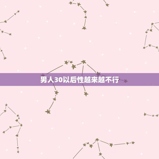 男人30以后性越来越不行,为什么男人一过三十就不行了? 男人30以后性越来越不行,为什么男人一过三十就不行了?