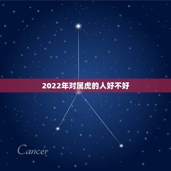 2022年对属虎的人好不好，2022属虎宝宝忌什么父母