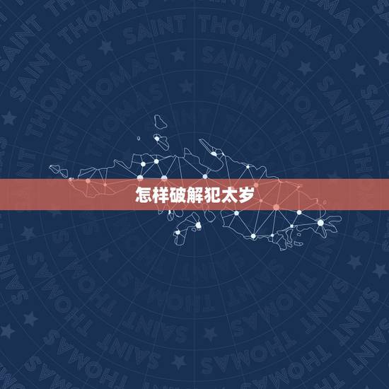 怎样破解犯太岁,化解太岁口诀 怎样破解犯太岁,化解太岁口诀
