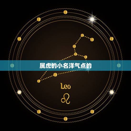 属虎的小名洋气点的，牛宝宝取名大全2022 款