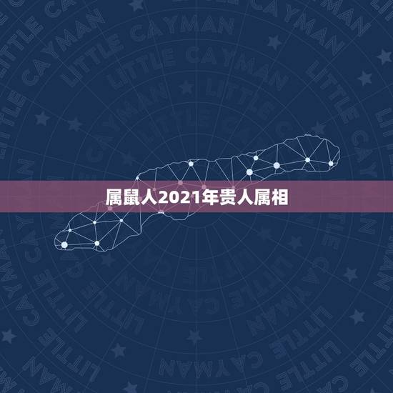 属鼠人2021年贵人属相,属鼠2021年运势及运程每月运程 属鼠人2021年贵人属相,属鼠2021年运势及运程每月运程