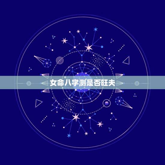 女命八字测是否旺夫，女命旺夫八字