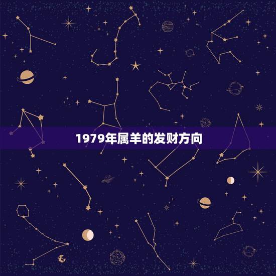 1979年属羊的发财方向，1979年属羊人的财运在哪个方位