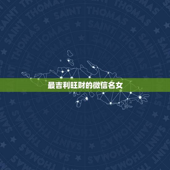 最吉利旺财的微信名女，女性旺财的微信名字有什么？