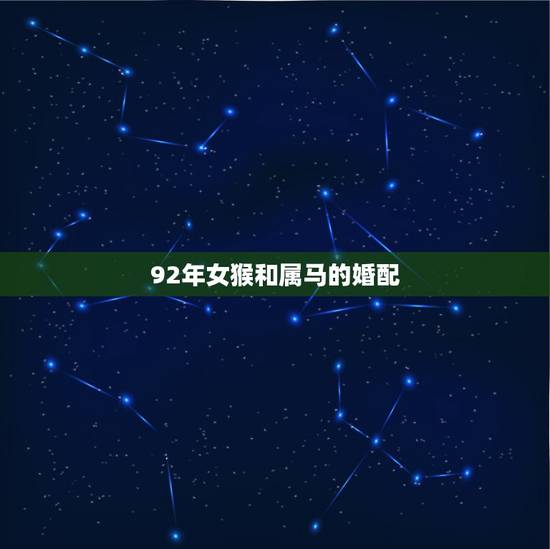 92年女猴和属马的婚配，1992年的属猴女与1990年的属马男相配吗？