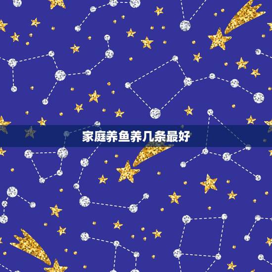 家庭养鱼养几条最好,家中养鱼有什么讲究养几条鱼好 家庭养鱼养几条最好,家中养鱼有什么讲究养几条鱼好