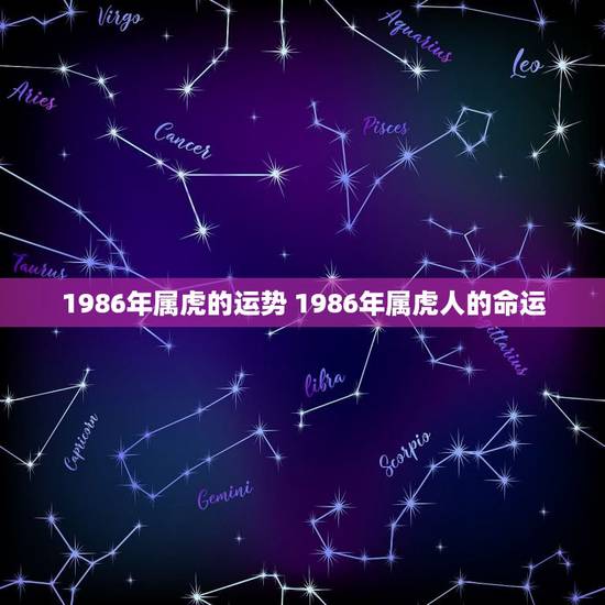 1986年属虎的运势 1986年属虎人的命运 1986年属虎的运势 1986年属虎人的命运