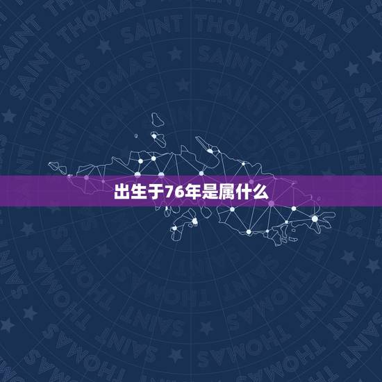 出生于76年是属什么，76年属龙是什么命