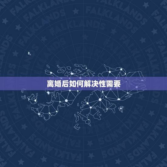 离婚后如何解决性需要,女人离婚之后,想过两性生活怎么办? 离婚后如何解决性需要,女人离婚之后,想过两性生活怎么办?