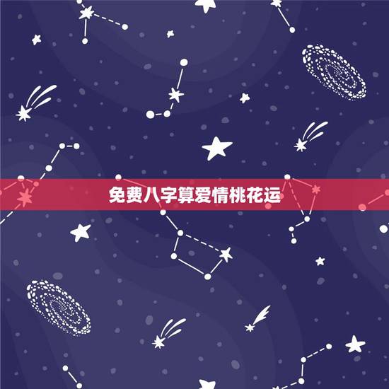 免费八字算爱情桃花运,免费的最准的爱情测算 免费八字算爱情桃花运,免费的最准的爱情测算