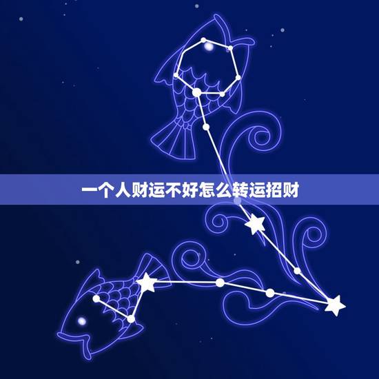 一个人财运不好怎么转运招财,财运不好怎么转运,招财转运,非常灵验 一个人财运不好怎么转运招财,财运不好怎么转运,招财转运,非常灵验