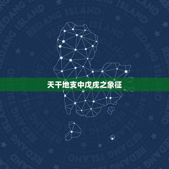 天干地支中戊戌之象征,魁罡女命旺夫 天干地支中戊戌之象征,魁罡女命旺夫