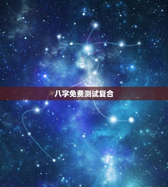 八字免费测试复合，八字免费合婚
