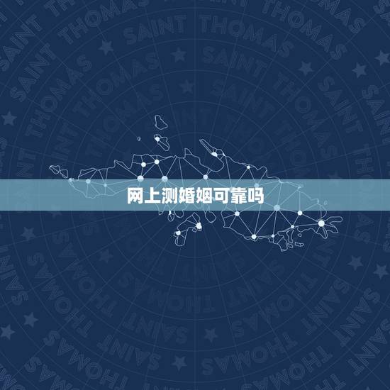 网上测婚姻可靠吗,算命先生算姻缘的那些可信吗 网上测婚姻可靠吗,算命先生算姻缘的那些可信吗