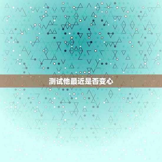 测试他最近是否变心,塔罗牌占卜,他是否变心了? 测试他最近是否变心,塔罗牌占卜,他是否变心了?