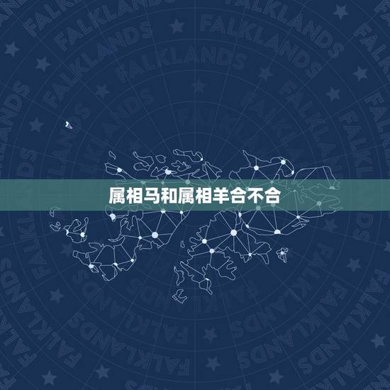属相马和属相羊合不合,属马和属羊的人相配吗 属相马和属相羊合不合,属马和属羊的人相配吗