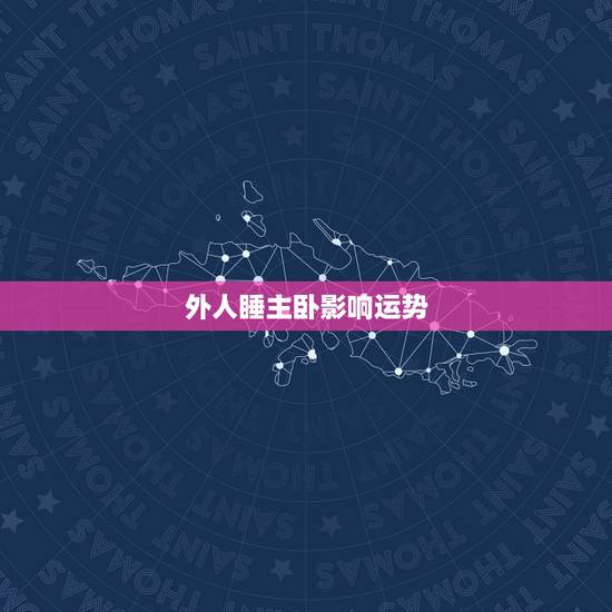 外人睡主卧影响运势，卧室床铺风水禁忌有哪些