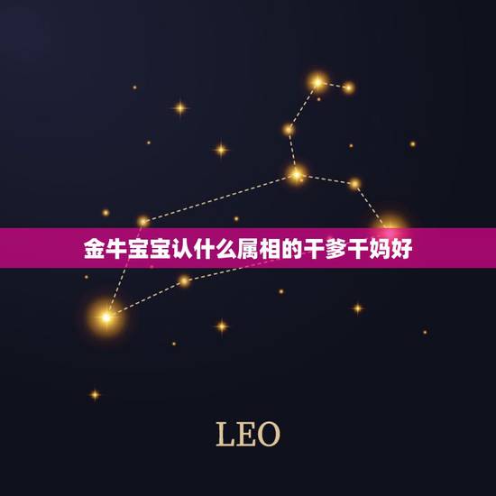 金牛宝宝认什么属相的干爹干妈好，认干妈有什么讲究？