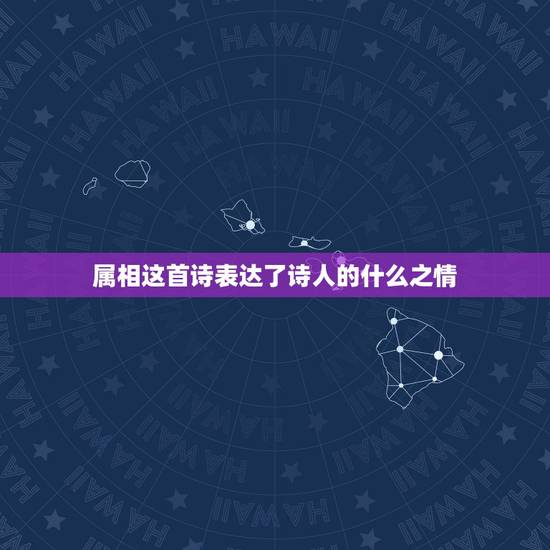 属相这首诗表达了诗人的什么之情，属相一二诗句表达了诗人怎样的思想感情