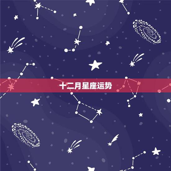 十二月星座运势,阴历92年十二月份是什么星座运程 十二月星座运势,阴历92年十二月份是什么星座运程