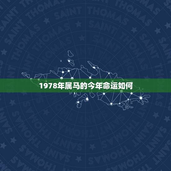 1978年属马的今年命运如何，78年属马男晚年命运怎么样？