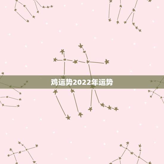 鸡运势2022年运势，属鸡今年运势2021年运势