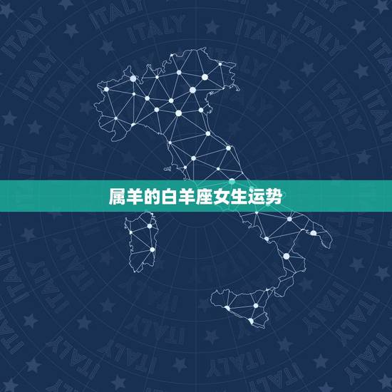 属羊的白羊座女生运势，属羊的白羊座女命怎样？