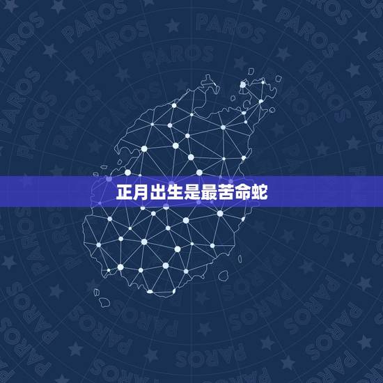 正月出生是最苦命蛇,生肖蛇人一生五个贵人 正月出生是最苦命蛇,生肖蛇人一生五个贵人