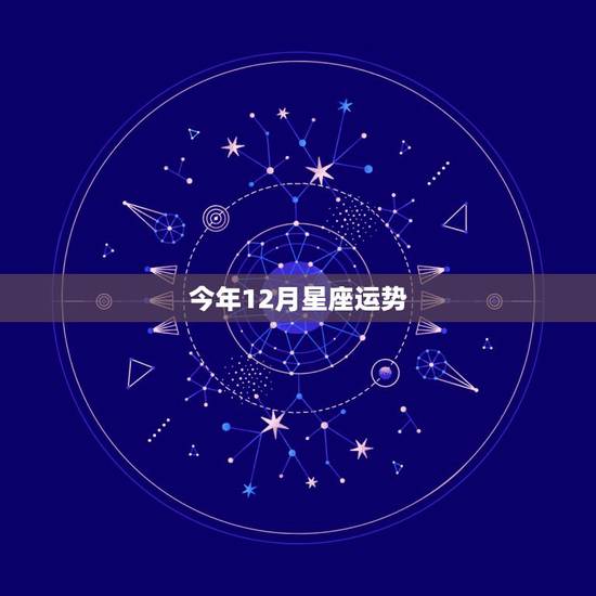 今年12月星座运势，12月运势预测，不宜太过高调的星座有哪些？