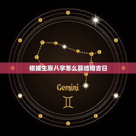 根据生辰八字怎么算结婚吉日,按生辰八字算结婚吉日 根据生辰八字怎么算结婚吉日,按生辰八字算结婚吉日