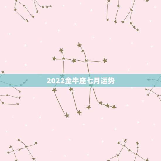 2022金牛座七月运势，金牛座下个月运势如何？