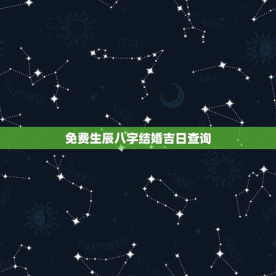 免费生辰八字结婚吉日查询,生辰八字结婚吉日查询2010 免费生辰八字结婚吉日查询,生辰八字结婚吉日查询2010