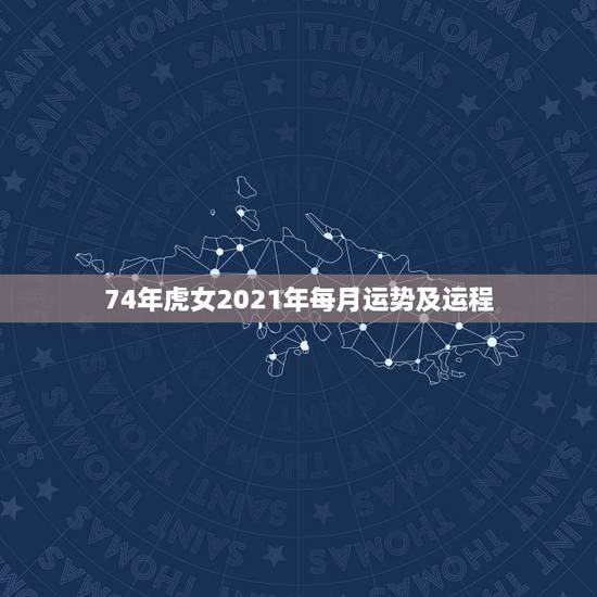 74年虎女2021年每月运势及运程,1974年属虎2021年运势及运程 74年虎女2021年每月运势及运程,1974年属虎2021年运势及运程