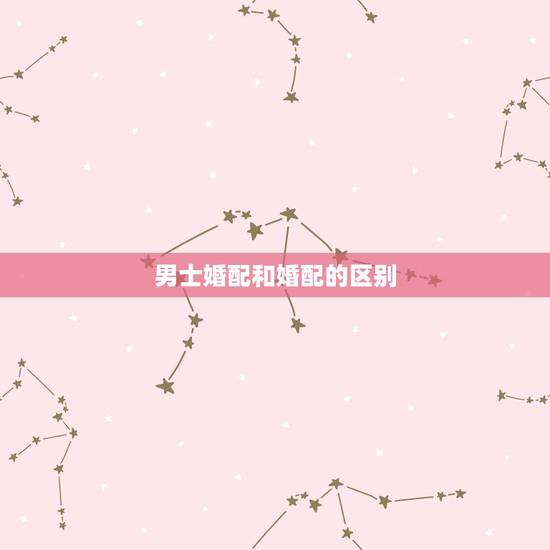 男士婚配和婚配的区别,一九五二年的男士和一九五四年的女士可以婚配吗? 男士婚配和婚配的区别,一九五二年的男士和一九五四年的女士可以婚配吗?