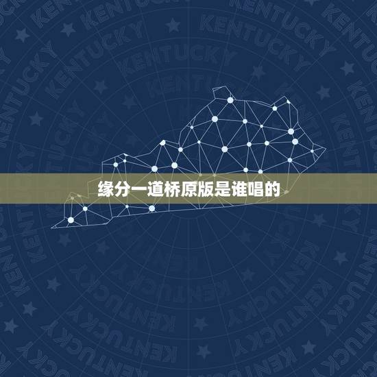 缘分一道桥原版是谁唱的,缘分一道桥歌词 缘分一道桥原版是谁唱的,缘分一道桥歌词